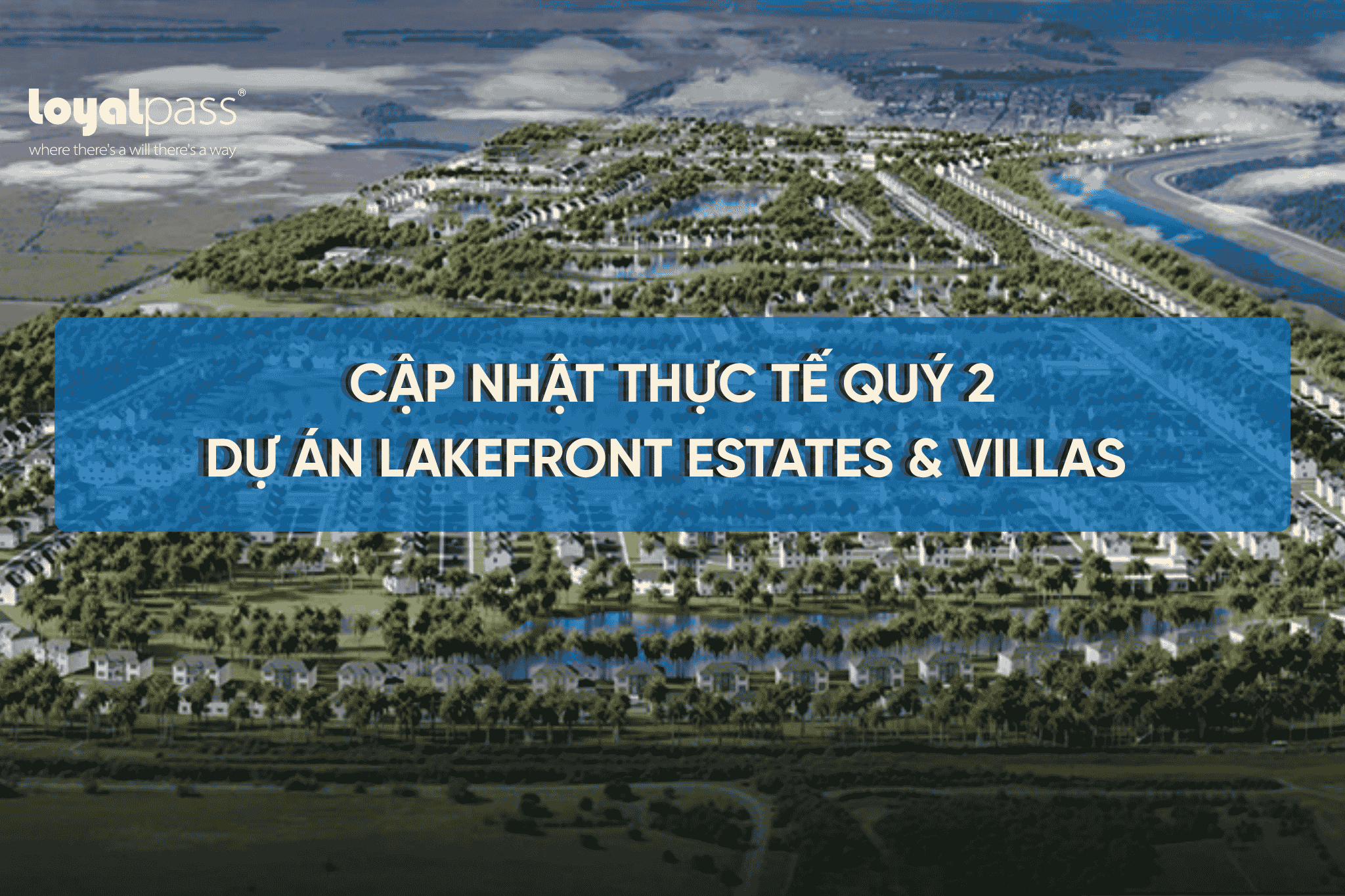 Tiến độ Lakefront Estates & Villas Quý 2/2026: Cột mốc 1082 việc làm